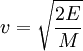 v = \sqrt{\frac{2 E}{M}}